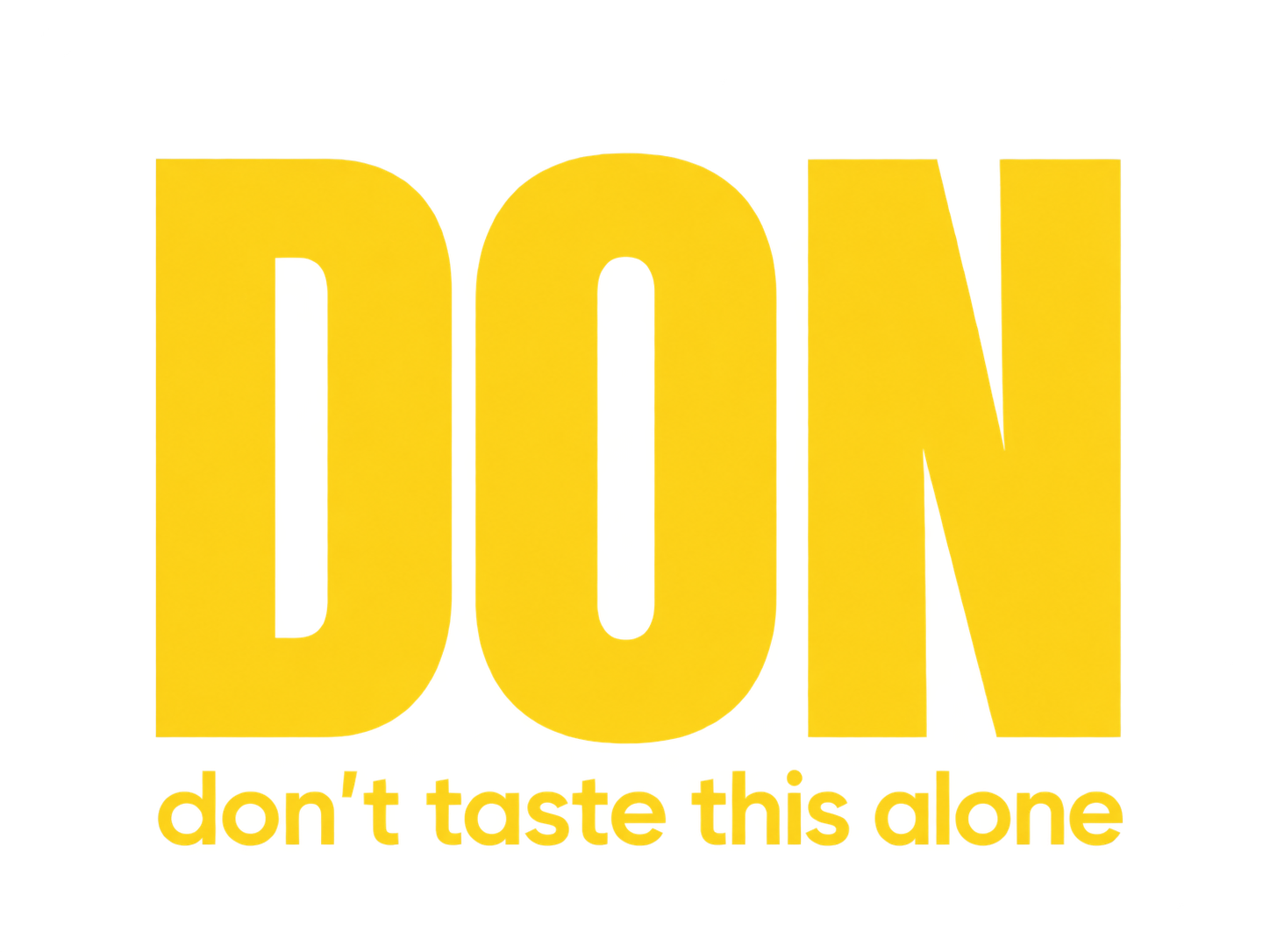 DON — don't taste this alone